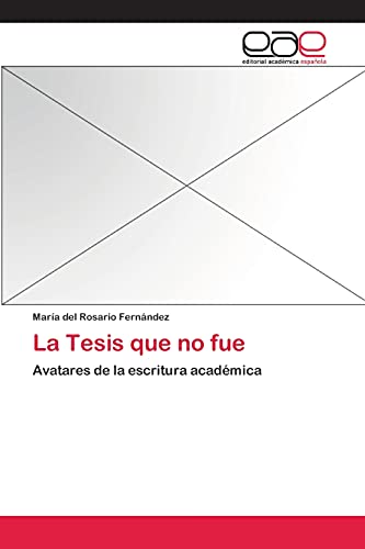 La Tesis que no fue: Avatares de la escritura académica (Spanish Edition) - Fernández, María Del Rosario