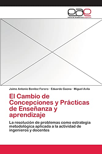 Imagen de archivo de El Cambio de Concepciones y Prcticas de Enseanza y aprendizaje: La resolucin de problemas como estrategia metodolgica aplicada a la actividad de ingenieros y docentes (Spanish Edition) a la venta por Lucky's Textbooks