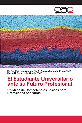 Stock image for El Estudiante Universitario ante su Futuro Profesional: Un Mapa de Competencias Bsicas para Profesiones Sanitarias (Spanish Edition) for sale by Lucky's Textbooks
