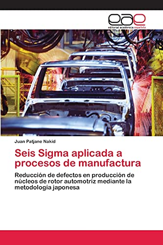 Beispielbild fr Seis Sigma aplicada a procesos de manufactura: Reduccin de defectos en produccin de ncleos de rotor automotriz mediante la metodologa japonesa (Spanish Edition) zum Verkauf von Lucky's Textbooks