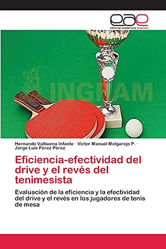 9783659080760: Eficiencia-efectividad del drive y el revs del tenimesista: Evaluacin de la eficiencia y la efectividad del drive y el revs en los jugadores de tenis de mesa