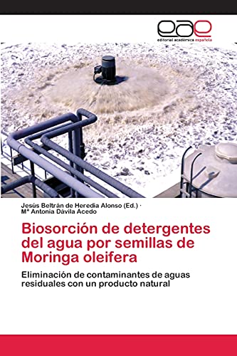 9783659080845: Biosorcin de detergentes del agua por semillas de Moringa oleifera: Eliminacin de contaminantes de aguas residuales con un producto natural