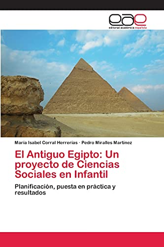 9783659082900: El Antiguo Egipto: Un proyecto de Ciencias Sociales en Infantil: Planificacin, puesta en prctica y resultados