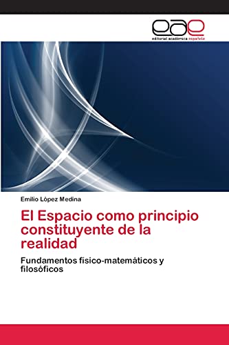 9783659085642: El Espacio como principio constituyente de la realidad: Fundamentos fsico-matemticos y filosficos