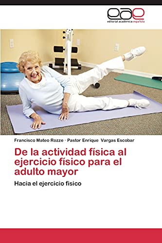 9783659089398: De la actividad fsica al ejercicio fsico para el adulto mayor: Hacia el ejercicio fsico