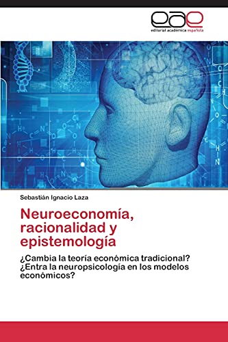 9783659089671: Neuroeconoma, racionalidad y epistemologa: Cambia la teora econmica tradicional? Entra la neuropsicologa en los modelos econmicos?