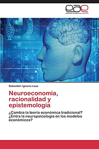 Stock image for Neuroeconoma, racionalidad y epistemologa: Cambia la teora econmica tradicional? Entra la neuropsicologa en los modelos econmicos? (Spanish Edition) for sale by Lucky's Textbooks