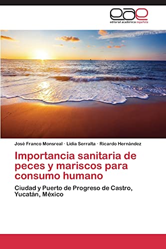 Stock image for Importancia sanitaria de peces y mariscos para consumo humano: Ciudad y Puerto de Progreso de Castro, Yucatn, Mxico (Spanish Edition) for sale by Lucky's Textbooks