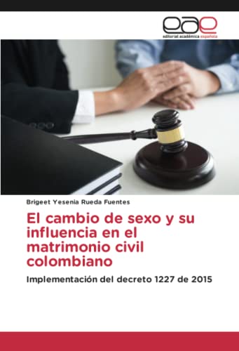 Imagen de archivo de El cambio de sexo y su influencia en el matrimonio civil colombiano: Implementacin del decreto 1227 de 2015 a la venta por Revaluation Books