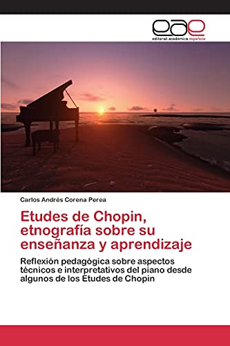 Stock image for Etudes de Chopin, etnografa sobre su enseanza y aprendizaje: Reflexin pedaggica sobre aspectos tcnicos e interpretativos del piano desde algunos de los Etudes de Chopin (Spanish Edition) for sale by Lucky's Textbooks