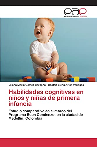 Stock image for Habilidades cognitivas en nios y nias de primera infancia: Estudio comparativo en el marco del Programa Buen Comienzo, en la ciudad de Medelln, Colombia (Spanish Edition) for sale by Lucky's Textbooks