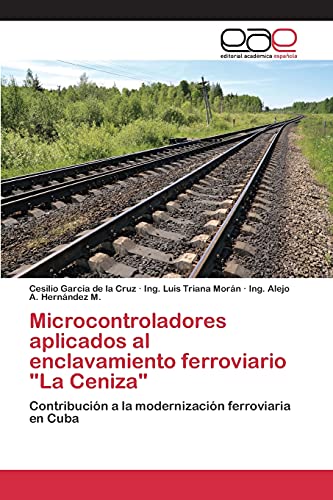 Stock image for Microcontroladores aplicados al enclavamiento ferroviario "La Ceniza": Contribucin a la modernizacin ferroviaria en Cuba (Spanish Edition) for sale by Lucky's Textbooks