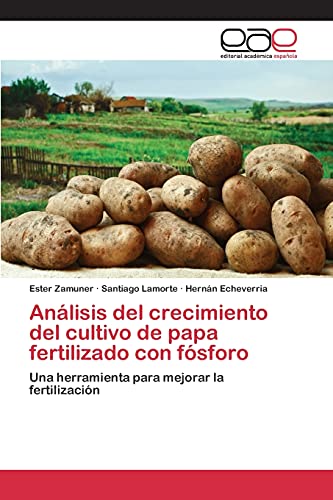 Imagen de archivo de Anlisis del crecimiento del cultivo de papa fertilizado con fsforo: Una herramienta para mejorar la fertilizacin (Spanish Edition) a la venta por Lucky's Textbooks