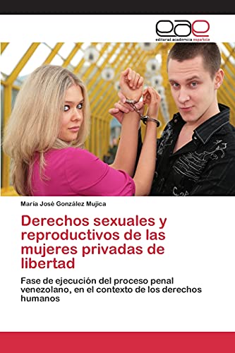 9783659097416: Derechos sexuales y reproductivos de las mujeres privadas de libertad: Fase de ejecucin del proceso penal venezolano, en el contexto de los derechos humanos