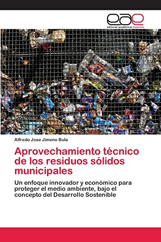 Imagen de archivo de Aprovechamiento tcnico de los residuos slidos municipales: Un enfoque innovador y econmico para proteger el medio ambiente, bajo el concepto del Desarrollo Sostenible (Spanish Edition) a la venta por Lucky's Textbooks