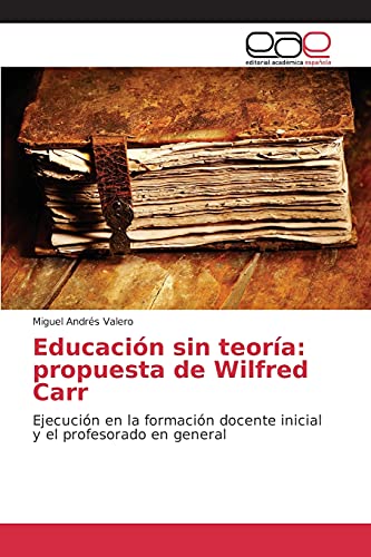 Imagen de archivo de Educacin sin teora: propuesta de Wilfred Carr: Ejecucin en la formacin docente inicial y el profesorado en general (Spanish Edition) a la venta por Lucky's Textbooks