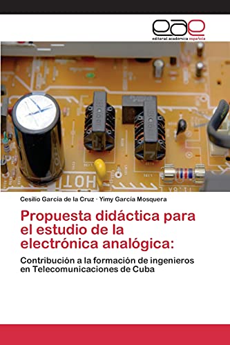 Imagen de archivo de Propuesta didctica para el estudio de la electrnica analgica:: Contribucin a la formacin de ingenieros en Telecomunicaciones de Cuba (Spanish Edition) a la venta por Lucky's Textbooks