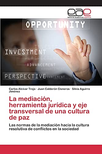 Stock image for La mediacin, herramienta jurdica y eje transversal de una cultura de paz: Las normas de la mediacin hacia la cultura resolutiva de conflictos en la sociedad (Spanish Edition) for sale by Lucky's Textbooks