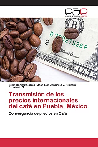 Imagen de archivo de Transmisin de los precios internacionales del caf en Puebla, Mxico: Convergencia de precios en Caf (Spanish Edition) a la venta por Lucky's Textbooks