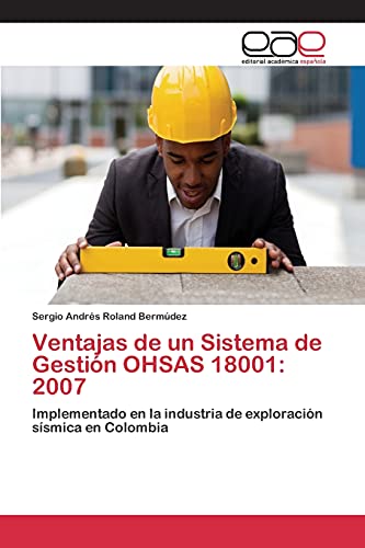 Imagen de archivo de Ventajas de un Sistema de Gestin OHSAS 18001: 2007: Implementado en la industria de exploracin ssmica en Colombia (Spanish Edition) a la venta por Lucky's Textbooks