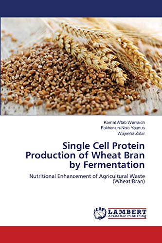 Stock image for Single Cell Protein Production of Wheat Bran by Fermentation: Nutritional Enhancement of Agricultural Waste (Wheat Bran) for sale by Lucky's Textbooks