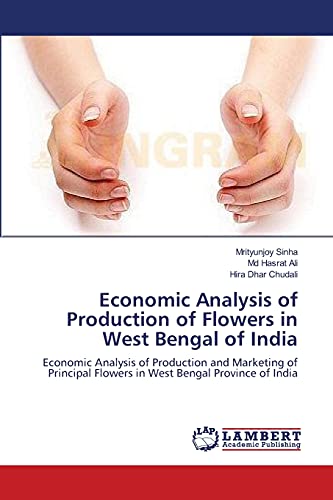 Stock image for Economic Analysis of Production of Flowers in West Bengal of India: Economic Analysis of Production and Marketing of Principal Flowers in West Bengal Province of India for sale by Lucky's Textbooks