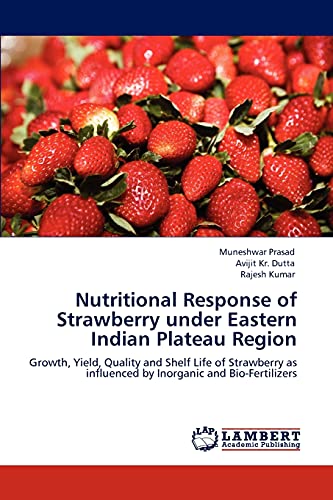 Stock image for Nutritional Response of Strawberry under Eastern Indian Plateau Region: Growth, Yield, Quality and Shelf Life of Strawberry as influenced by Inorganic and Bio-Fertilizers for sale by Lucky's Textbooks