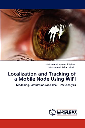 Stock image for Localization and Tracking of a Mobile Node Using WiFi: Modelling, Simulations and Real-Time Analysis for sale by Lucky's Textbooks