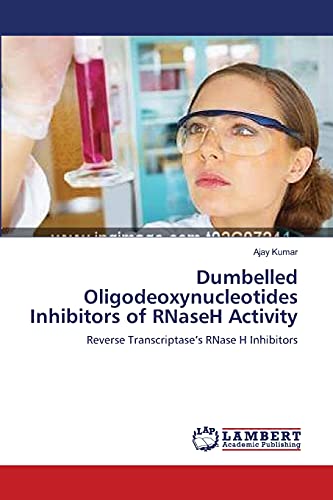 Dumbelled Oligodeoxynucleotides Inhibitors of RNaseH Activity: Reverse Transcriptaseâ€™s RNase H Inhibitors (9783659110986) by Kumar, Ajay