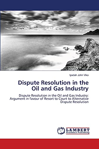 Stock image for Dispute Resolution in the Oil and Gas Industry: Dispute Resolution in the Oil and Gas Industry: Argument in favour of Resort to Court to Alternative Dispute Resolution for sale by Lucky's Textbooks