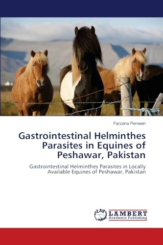 9783659113765: Gastrointestinal Helminthes Parasites in Equines of Peshawar, Pakistan: Gastrointestinal Helminthes Parasites in Locally Available Equines of Peshawar, Pakistan