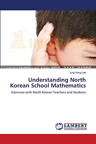 Imagen de archivo de Understanding North Korean School Mathematics: Interview with North Korean Teachers and Students a la venta por Lucky's Textbooks