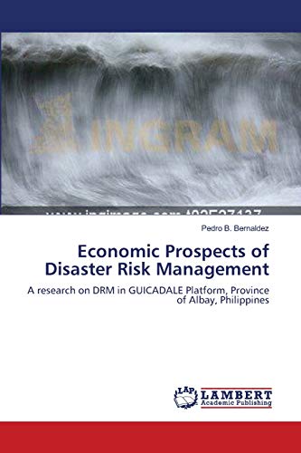 Stock image for Economic Prospects of Disaster Risk Management: A research on DRM in GUICADALE Platform, Province of Albay, Philippines for sale by Lucky's Textbooks