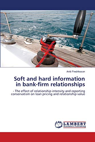 Imagen de archivo de Soft and hard information in bank-firm relationships: - The effect of relationship intensity and reporting conservatism on loan pricing and relationship value a la venta por Lucky's Textbooks