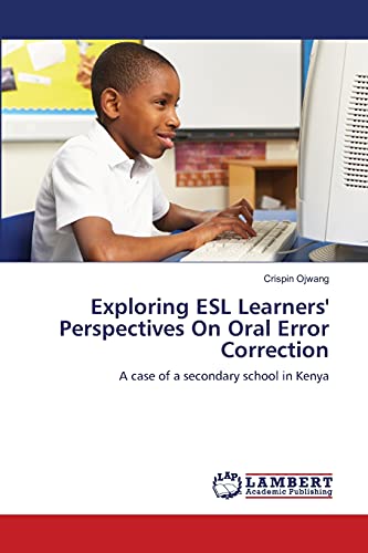 Stock image for Exploring ESL Learners' Perspectives On Oral Error Correction: A case of a secondary school in Kenya for sale by Lucky's Textbooks