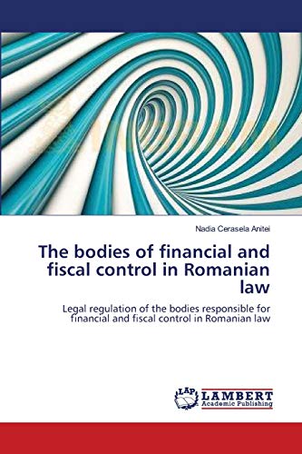 Stock image for The bodies of financial and fiscal control in Romanian law: Legal regulation of the bodies responsible for financial and fiscal control in Romanian law for sale by Lucky's Textbooks