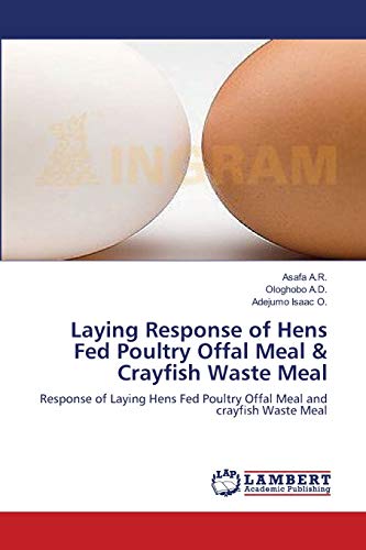 Imagen de archivo de Laying Response of Hens Fed Poultry Offal Meal & Crayfish Waste Meal: Response of Laying Hens Fed Poultry Offal Meal and crayfish Waste Meal a la venta por Lucky's Textbooks