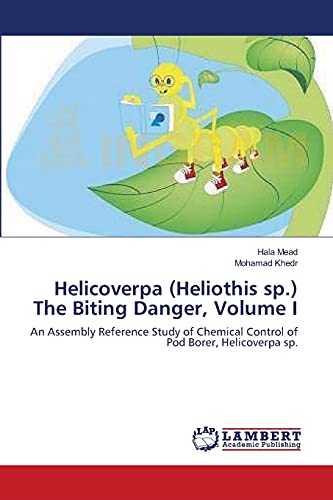 9783659121005: Helicoverpa (Heliothis sp.) The Biting Danger, Volume I: An Assembly Reference Study of Chemical Control of Pod Borer, Helicoverpa sp.