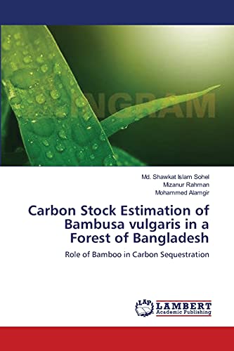 Stock image for Carbon Stock Estimation of Bambusa vulgaris in a Forest of Bangladesh: Role of Bamboo in Carbon Sequestration for sale by Lucky's Textbooks