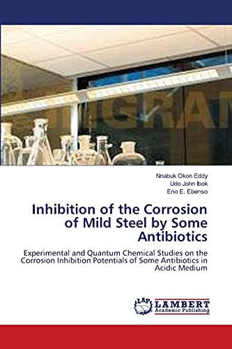 Stock image for Inhibition of the Corrosion of Mild Steel by Some Antibiotics: Experimental and Quantum Chemical Studies on the Corrosion Inhibition Potentials of Some Antibiotics in Acidic Medium for sale by Lucky's Textbooks