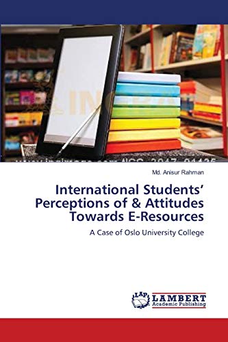 Stock image for International Students? Perceptions of & Attitudes Towards E-Resources: A Case of Oslo University College for sale by Lucky's Textbooks