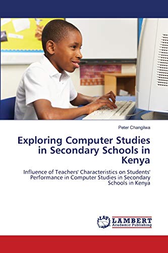 Stock image for Exploring Computer Studies in Secondary Schools in Kenya: Influence of Teachers' Characteristics on Students' Performance in Computer Studies in Secondary Schools in Kenya for sale by Lucky's Textbooks