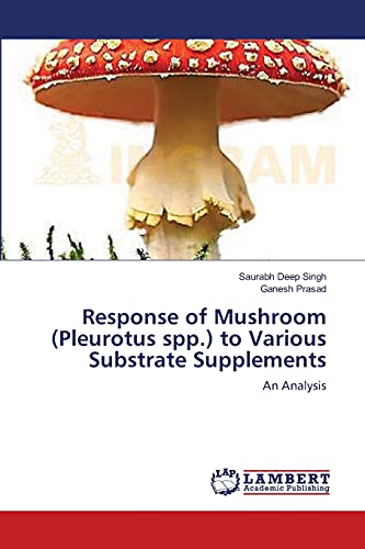 Response of Mushroom (Pleurotus spp.) to Various Substrate Supplements: An Analysis (9783659124303) by Singh, Saurabh Deep; Prasad, Ganesh