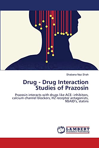 Imagen de archivo de Drug - Drug Interaction Studies of Prazosin: Prazosin interacts with drugs like ACE- inhibitors, calcium channel blockers, H2 receptor antagonists, NSAID?s, statins a la venta por Lucky's Textbooks