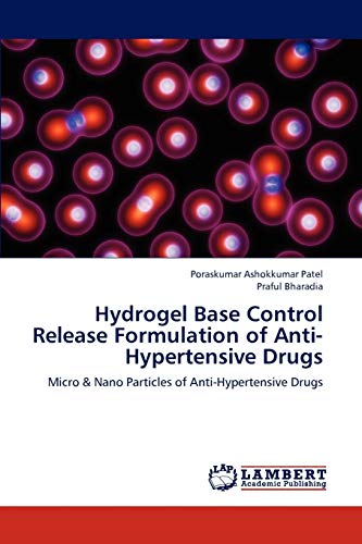 Stock image for Hydrogel Base Control Release Formulation of Anti-Hypertensive Drugs: Micro & Nano Particles of Anti-Hypertensive Drugs for sale by Lucky's Textbooks