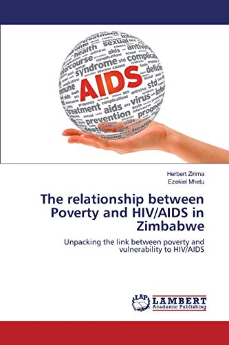 Stock image for The relationship between Poverty and HIV/AIDS in Zimbabwe: Unpacking the link between poverty and vulnerability to HIV/AIDS for sale by Lucky's Textbooks