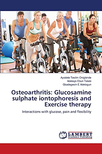 Imagen de archivo de Osteoarthritis: Glucosamine sulphate iontophoresis and Exercise therapy: Interactions with glucose, pain and flexibility a la venta por Lucky's Textbooks
