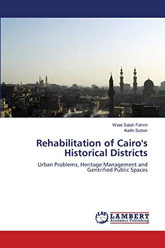 Rehabilitation of Cairo's Historical Districts: Urban Problems, Heritage Management and Gentrified Public Spaces (9783659127182) by Fahmi, Wael Salah; Sutton, Keith