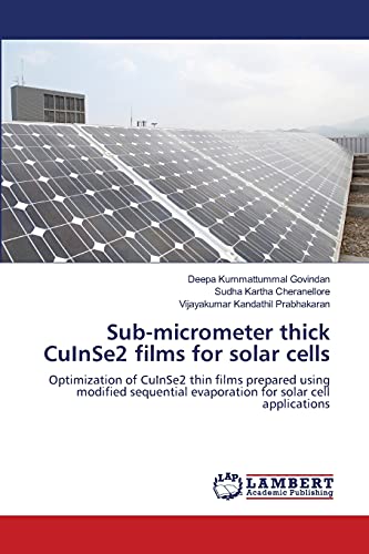 9783659128196: Sub-micrometer thick CuInSe2 films for solar cells: Optimization of CuInSe2 thin films prepared using modified sequential evaporation for solar cell applications