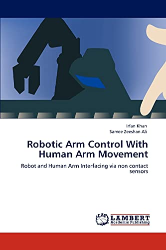 Imagen de archivo de Robotic Arm Control With Human Arm Movement: Robot and Human Arm Interfacing via non contact sensors a la venta por Lucky's Textbooks